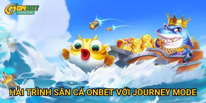 Hải Trình Săn Cá Onbet - Cuộc phiêu lưu dưới đại dương 2 Hải Trình Săn Cá Onbet với journey mode