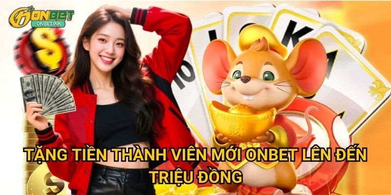 Tặng tiền thành viên mới Onbet - Welcome bonus hấp dẫn 2 Tặng tiền thành viên mới Onbet lên đến triệu đồng