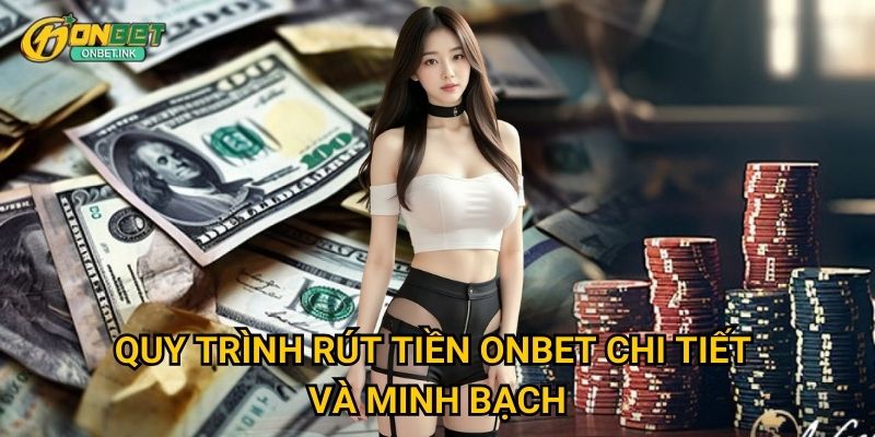 Rút tiền Onbet - Thanh toán nhanh trong vòng 5 phút 2 Quy trình rút tiền Onbet chi tiết và minh bạch