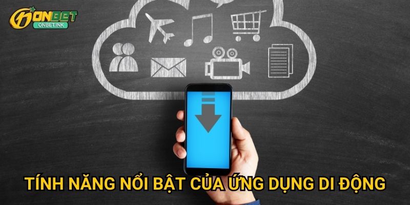 Tải app Onbet - Ứng dụng di động mượt mà và tiện lợi 3 Tính năng nổi bật của ứng dụng di động