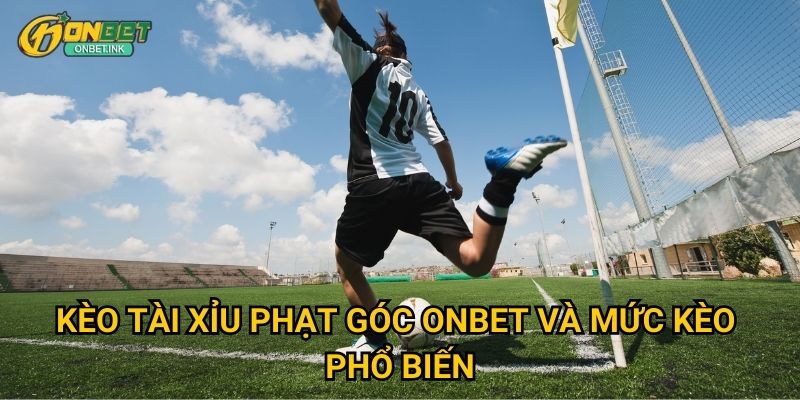 Kèo tài xỉu phạt góc Onbet - Cơ hội thắng cao mỗi trận 2 Kèo tài xỉu phạt góc Onbet và mức kèo phổ biến