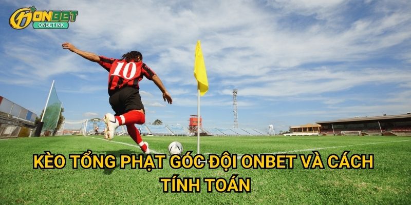 Kèo tổng phạt góc đội Onbet - Dự đoán theo từng đội 2 Kèo tổng phạt góc đội Onbet và cách tính toán