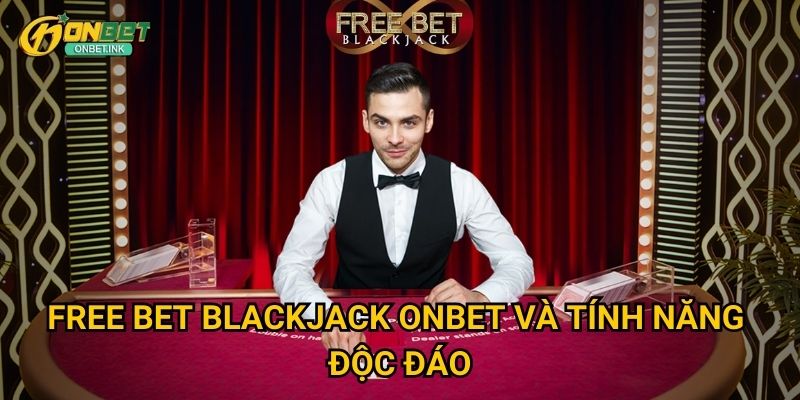 Free Bet Blackjack Onbet - Blackjack với cơ hội miễn phí 2 Free Bet Blackjack Onbet và tính năng độc đáo