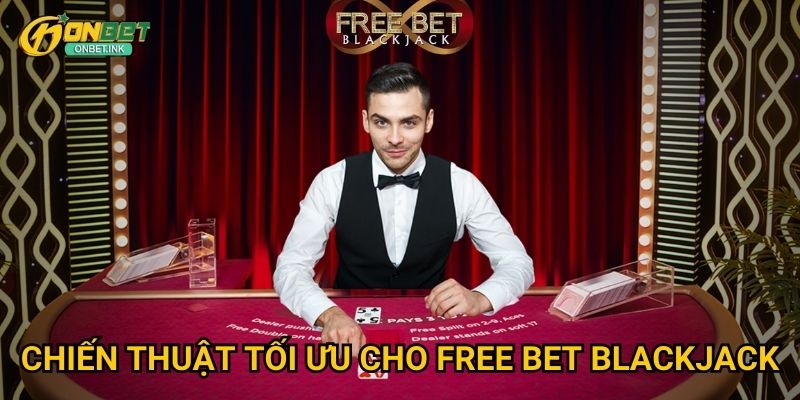 Free Bet Blackjack Onbet - Blackjack với cơ hội miễn phí 3 Chiến thuật tối ưu cho Free Bet Blackjack