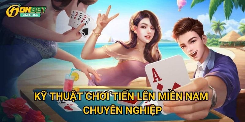 Tiến Lên Miền Nam Onbet - Game bài dân gian hấp dẫn 3 Kỹ thuật chơi Tiến Lên Miền Nam chuyên nghiệp