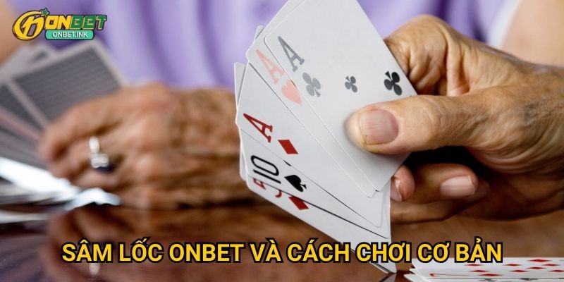 Sâm Lốc Onbet - Trò chơi bài 3 cây thú vị nhất 2 Sâm Lốc Onbet và cách chơi cơ bản