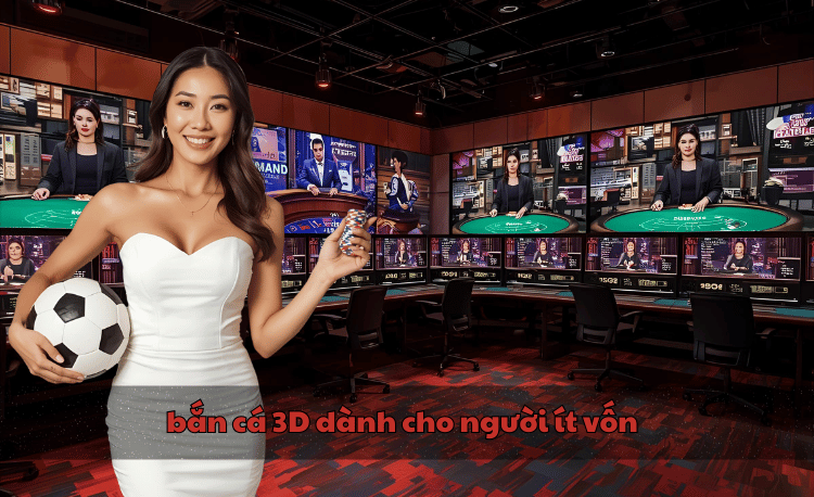 bắn cá 3D dành cho người ít vốn